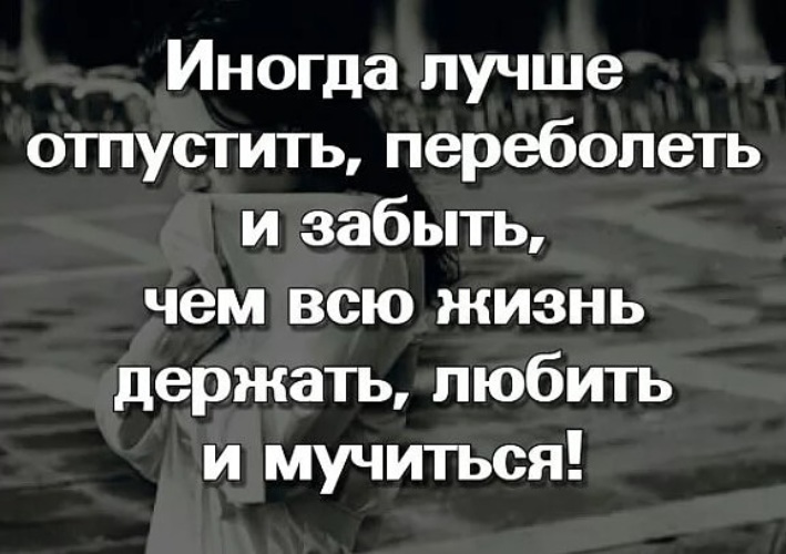 Умейте отпускать любимых. Иногда лучше отпустить переболеть и забыть. Лучше отпустить человека цитаты. Иногда лучше отпустить переболеть. Цитаты иногда лучше отпустить человека.