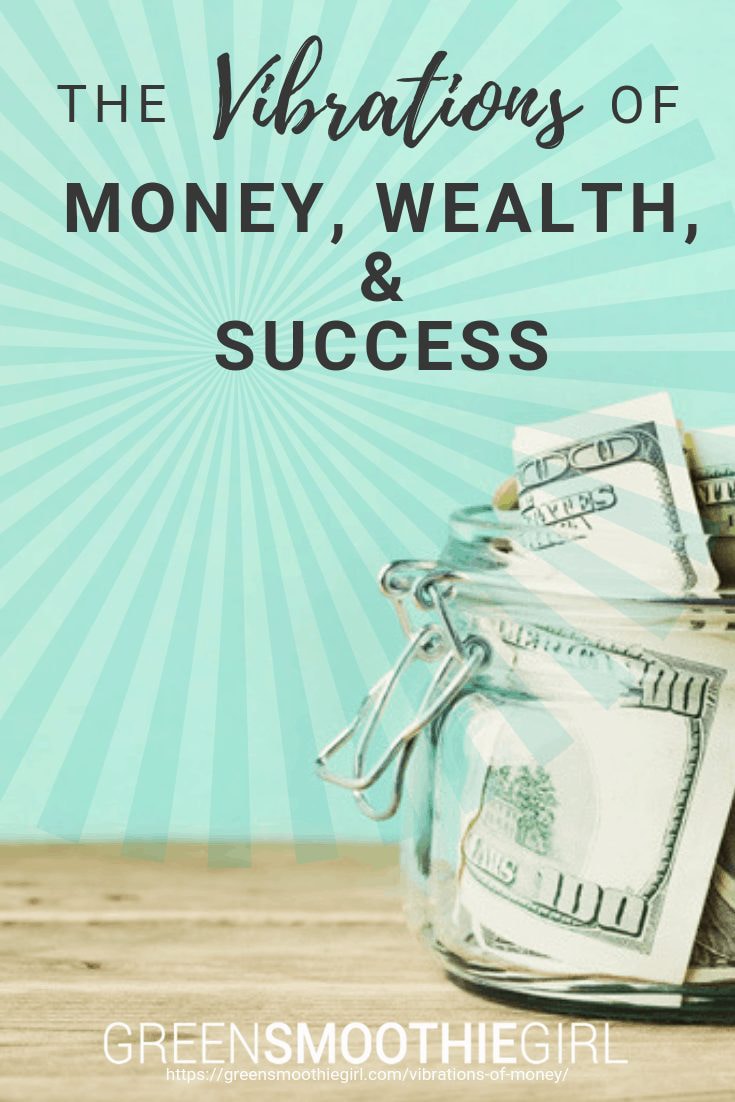 The Vibrations of Money, Wealth, & Success – Green Smoothie Girl