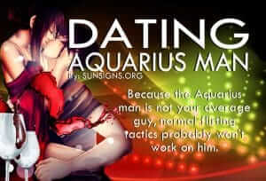 Dating An Aquarius Man. Because the Aquarius man is not your average guy, normal flirting tactics probably won’t work on him.